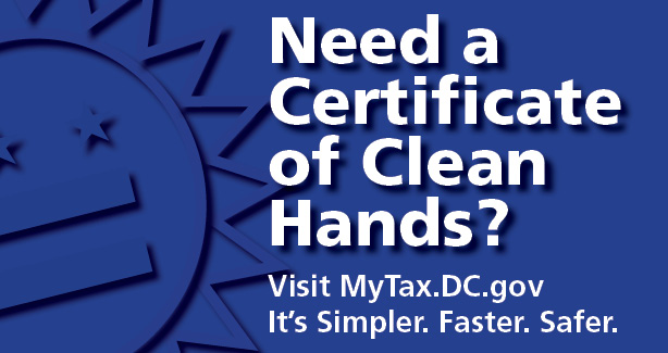 Need a Certificate of Clean Hands? Visit MyTax DC gov otr Need a Certificate of Clean Hands? Visit MyTax DC gov otr